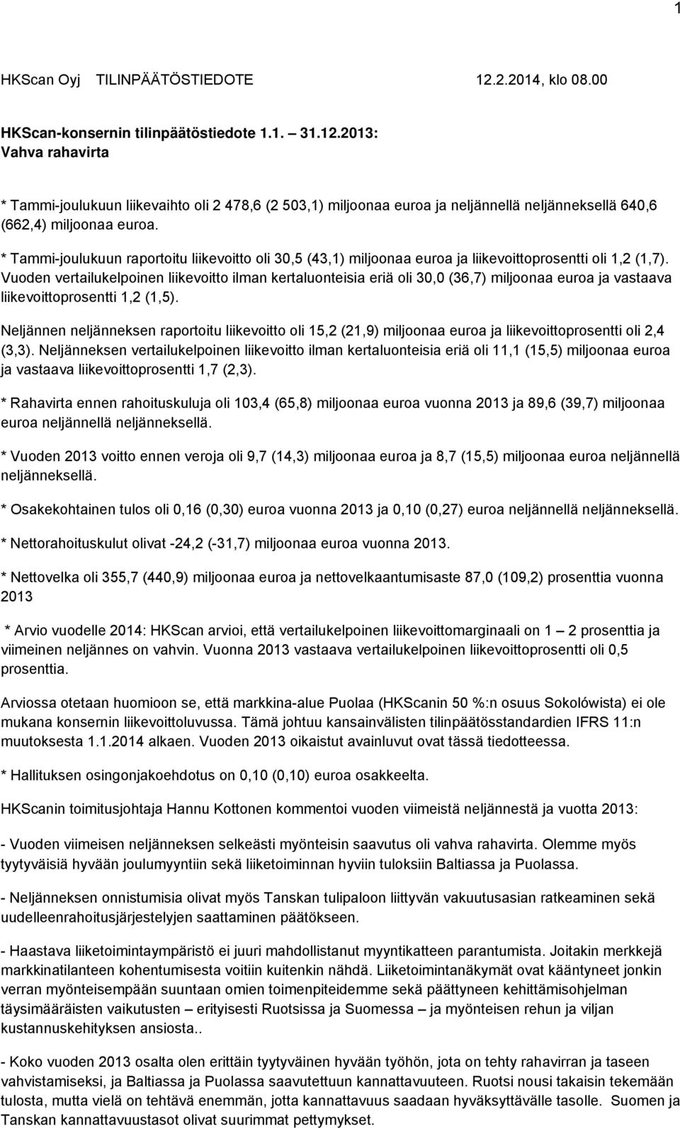 Vuoden vertailukelpoinen liikevoitto ilman kertaluonteisia eriä oli 30,0 (36,7) miljoonaa euroa ja vastaava liikevoittoprosentti 1,2 (1,5).