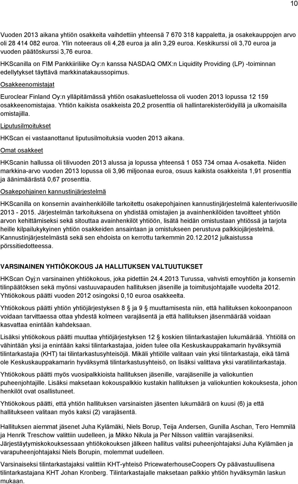 Osakkeenomistajat Euroclear Finland Oy:n ylläpitämässä yhtiön osakasluettelossa oli vuoden 2013 lopussa 12 159 osakkeenomistajaa.