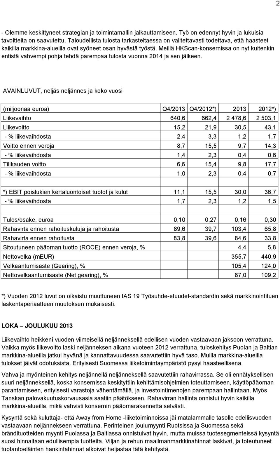 Meillä HKScan-konsernissa on nyt kuitenkin entistä vahvempi pohja tehdä parempaa tulosta vuonna 2014 ja sen jälkeen.