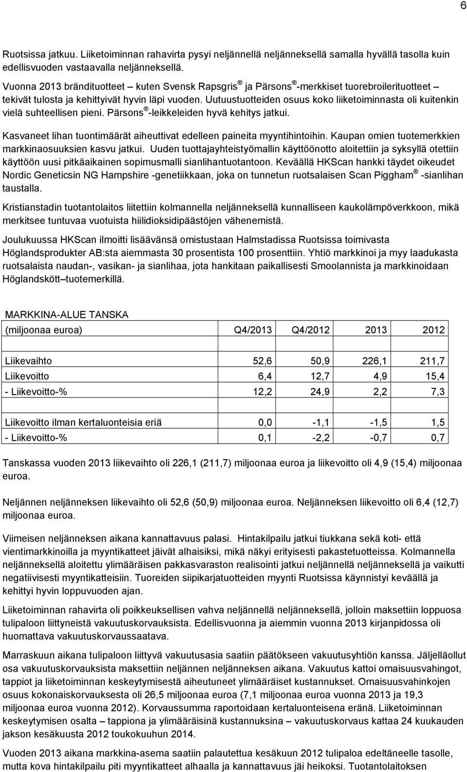 Uutuustuotteiden osuus koko liiketoiminnasta oli kuitenkin vielä suhteellisen pieni. Pärsons -leikkeleiden hyvä kehitys jatkui.