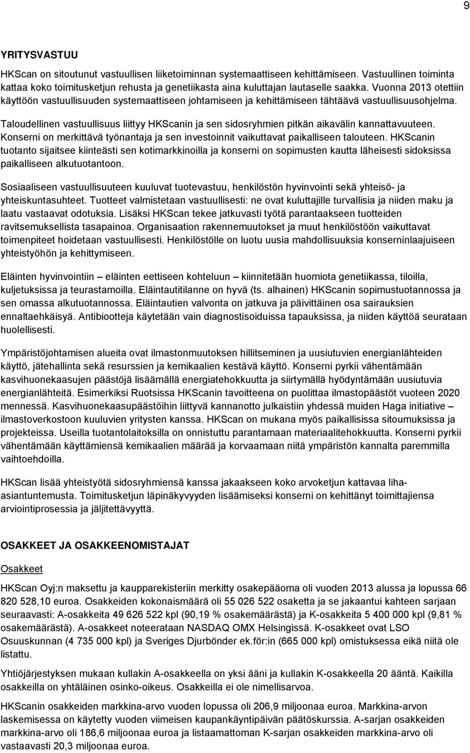 Vuonna 2013 otettiin käyttöön vastuullisuuden systemaattiseen johtamiseen ja kehittämiseen tähtäävä vastuullisuusohjelma.