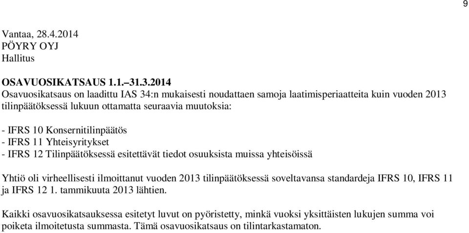 IFRS 10 Konsernitilinpäätös - IFRS 11 Yhteisyritykset - IFRS 12 Tilinpäätöksessä esitettävät tiedot osuuksista muissa yhteisöissä Yhtiö oli virheellisesti ilmoittanut