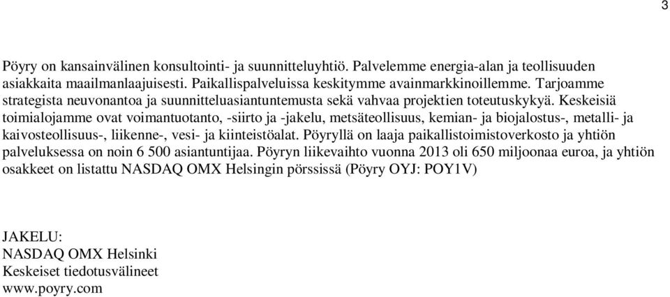 Keskeisiä toimialojamme ovat voimantuotanto, -siirto ja -jakelu, metsäteollisuus, kemian- ja biojalostus-, metalli- ja kaivosteollisuus-, liikenne-, vesi- ja kiinteistöalat.