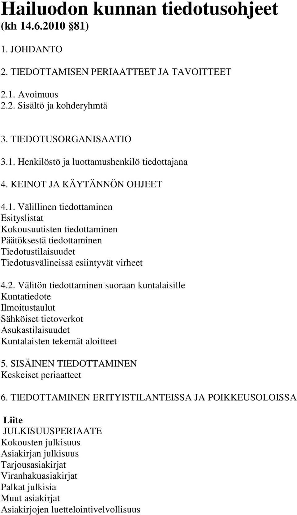 Välitön tiedottaminen suoraan kuntalaisille Kuntatiedote Ilmoitustaulut Sähköiset tietoverkot Asukastilaisuudet Kuntalaisten tekemät aloitteet 5. SISÄINEN TIEDOTTAMINEN Keskeiset periaatteet 6.