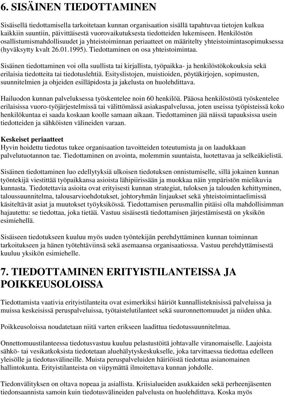 Sisäinen tiedottaminen voi olla suullista tai kirjallista, työpaikka- ja henkilöstökokouksia sekä erilaisia tiedotteita tai tiedotuslehtiä.