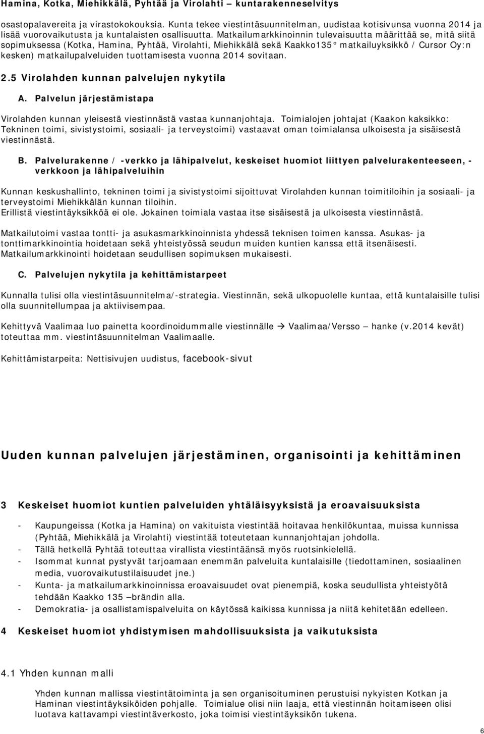 tuottamisesta vuonna 2014 sovitaan. 2.5 Virolahden kunnan palvelujen nykytila Virolahden kunnan yleisestä viestinnästä vastaa kunnanjohtaja.