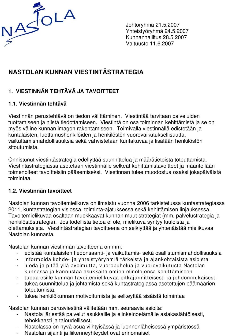 Toimivalla viestinnällä edistetään ja kuntalaisten, luottamushenkilöiden ja henkilöstön vuorovaikutuksellisuutta, vaikuttamismahdollisuuksia sekä vahvistetaan kuntakuvaa ja lisätään henkilöstön