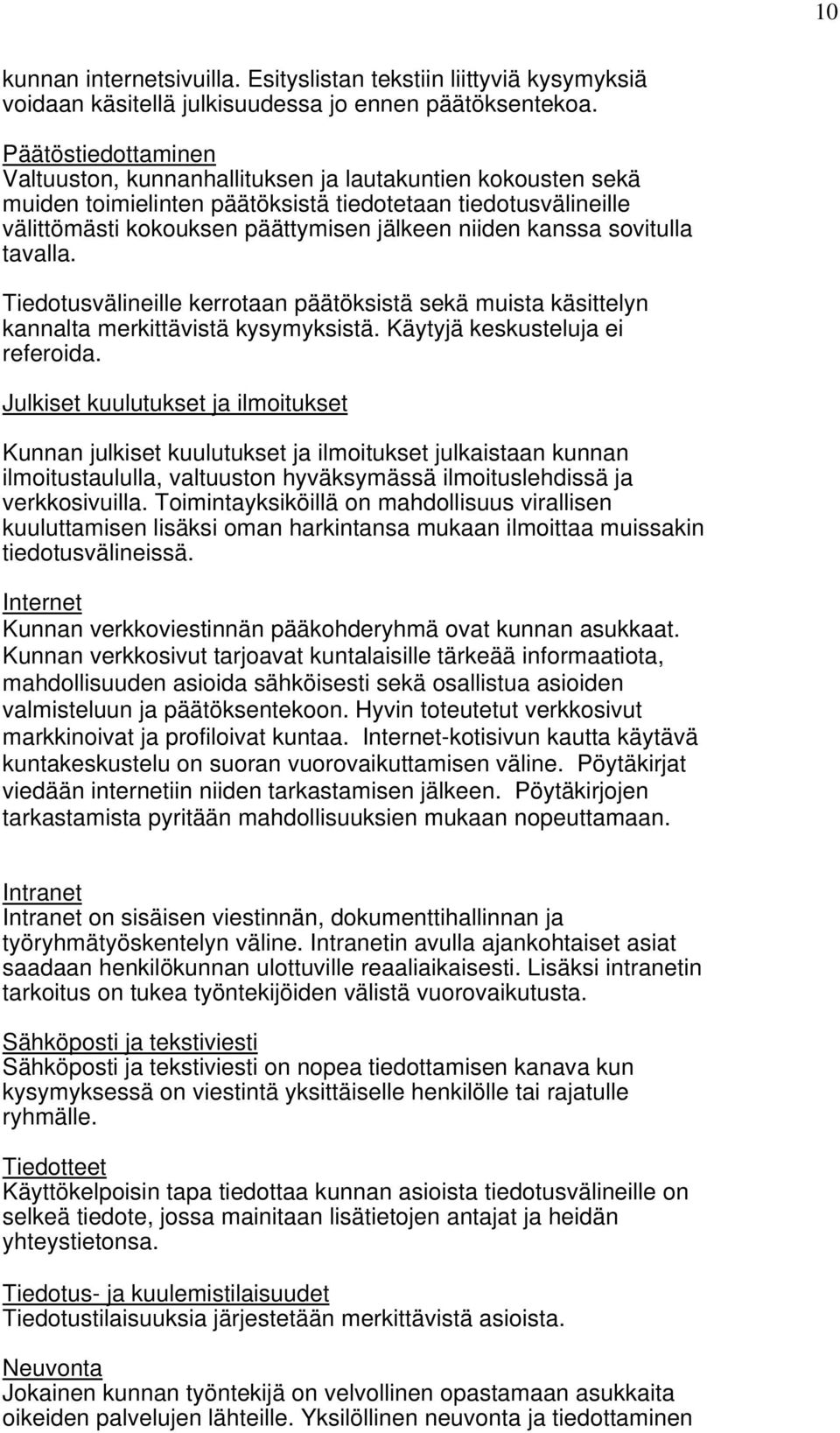 kanssa sovitulla tavalla. Tiedotusvälineille kerrotaan päätöksistä sekä muista käsittelyn kannalta merkittävistä kysymyksistä. Käytyjä keskusteluja ei referoida.