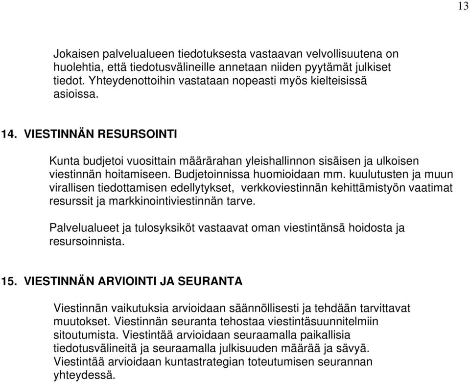 Budjetoinnissa huomioidaan mm. kuulutusten ja muun virallisen tiedottamisen edellytykset, verkkoviestinnän kehittämistyön vaatimat resurssit ja markkinointiviestinnän tarve.