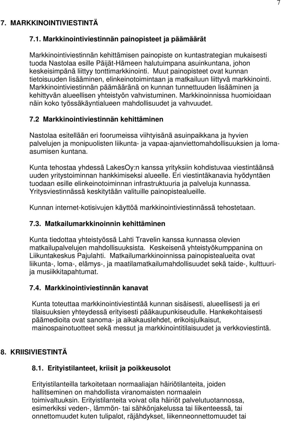 keskeisimpänä liittyy tonttimarkkinointi. Muut painopisteet ovat kunnan tietoisuuden lisääminen, elinkeinotoimintaan ja matkailuun liittyvä markkinointi.