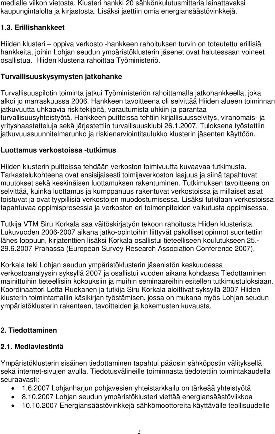 Hiiden klusteria rahoittaa Työministeriö. Turvallisuuskysymysten jatkohanke Turvallisuuspilotin toiminta jatkui Työministeriön rahoittamalla jatkohankkeella, joka alkoi jo marraskuussa 2006.