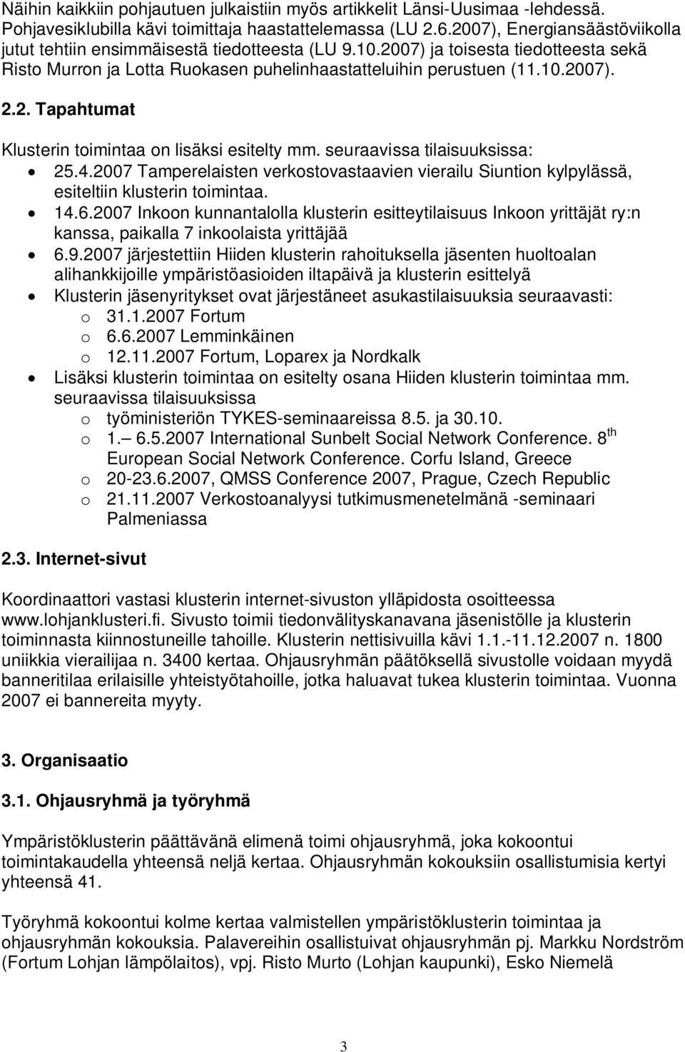 seuraavissa tilaisuuksissa: 25.4.2007 Tamperelaisten verkostovastaavien vierailu Siuntion kylpylässä, esiteltiin klusterin toimintaa. 14.6.