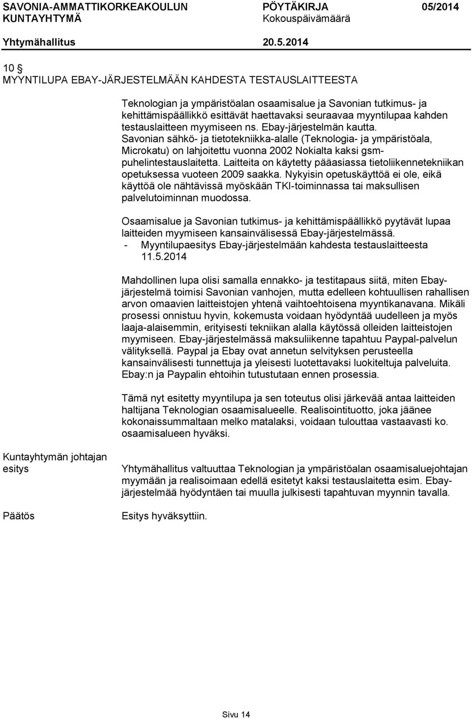 Savonian sähkö- ja tietotekniikka-alalle (Teknologia- ja ympäristöala, Microkatu) on lahjoitettu vuonna 2002 Nokialta kaksi gsmpuhelintestauslaitetta.