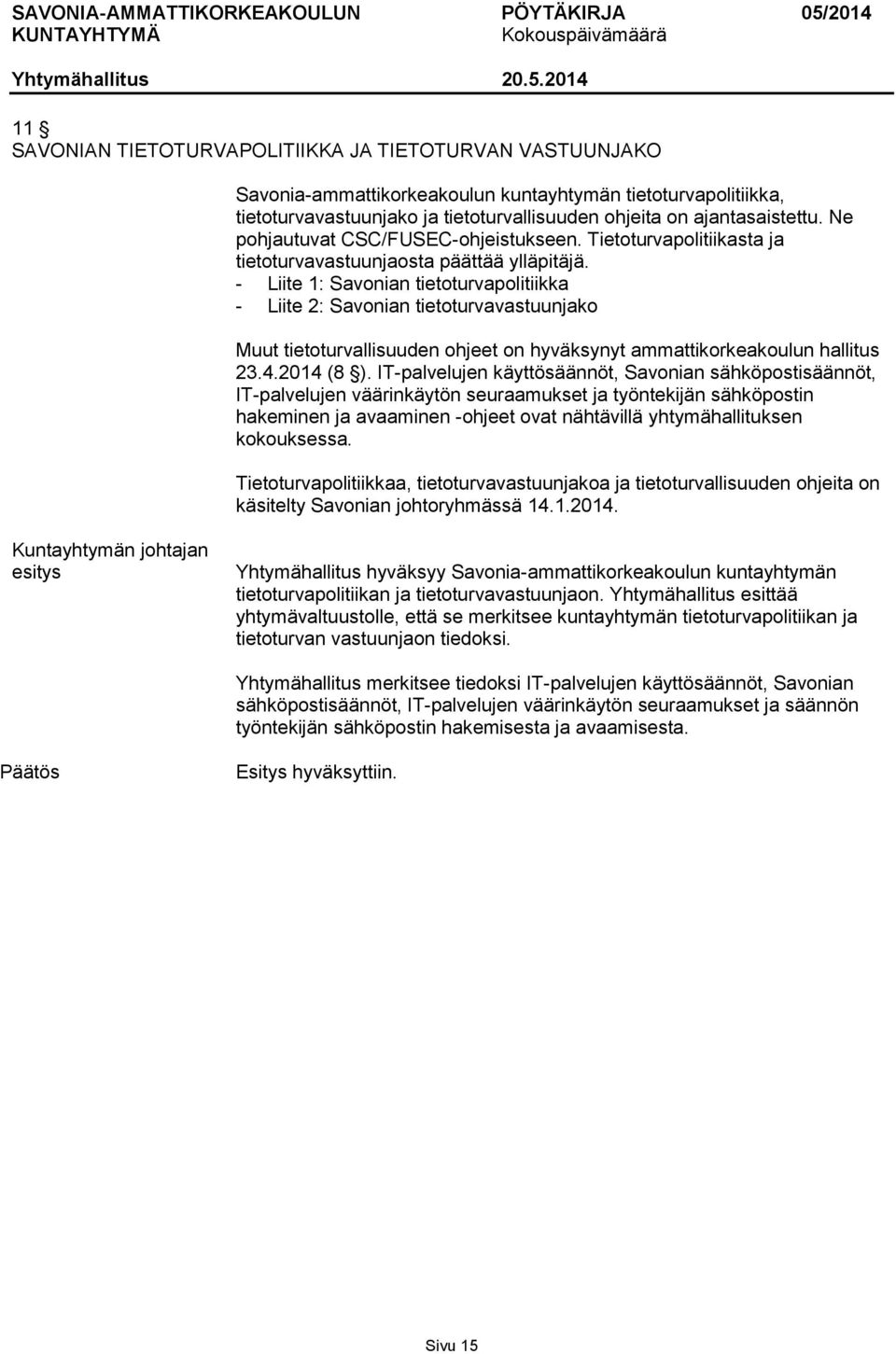 - Liite 1: Savonian tietoturvapolitiikka - Liite 2: Savonian tietoturvavastuunjako Muut tietoturvallisuuden ohjeet on hyväksynyt ammattikorkeakoulun hallitus 23.4.2014 (8 ).