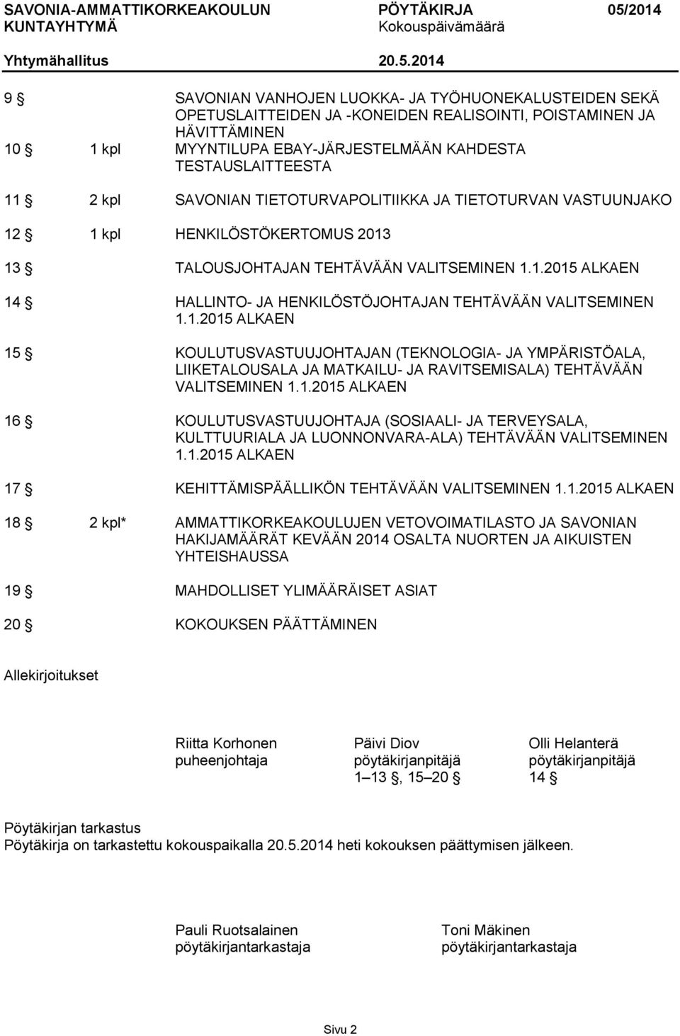 1.2015 ALKAEN 15 KOULUTUSVASTUUJOHTAJAN (TEKNOLOGIA- JA YMPÄRISTÖALA, LIIKETALOUSALA JA MATKAILU- JA RAVITSEMISALA) TEHTÄVÄÄN VALITSEMINEN 1.1.2015 ALKAEN 16 KOULUTUSVASTUUJOHTAJA (SOSIAALI- JA TERVEYSALA, KULTTUURIALA JA LUONNONVARA-ALA) TEHTÄVÄÄN VALITSEMINEN 1.