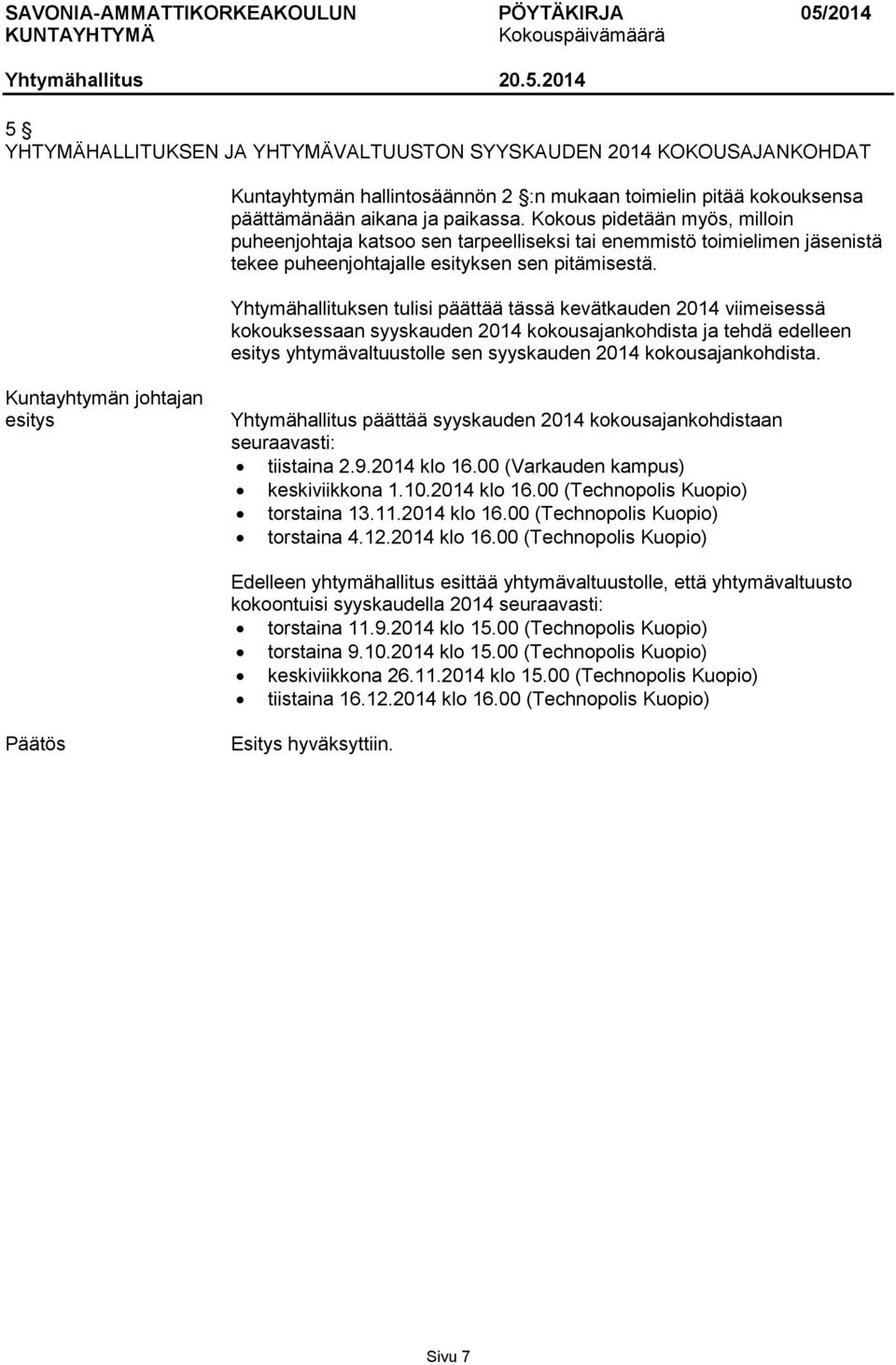 Yhtymähallituksen tulisi päättää tässä kevätkauden 2014 viimeisessä kokouksessaan syyskauden 2014 kokousajankohdista ja tehdä edelleen esitys yhtymävaltuustolle sen syyskauden 2014 kokousajankohdista.