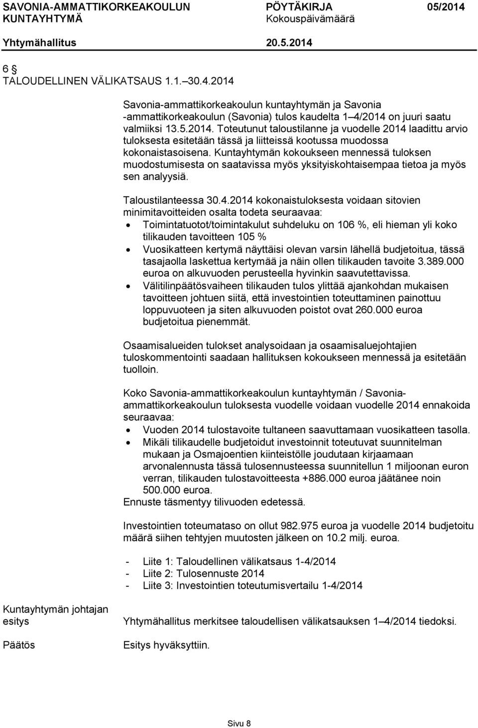 2014 kokonaistuloksesta voidaan sitovien minimitavoitteiden osalta todeta seuraavaa: Toimintatuotot/toimintakulut suhdeluku on 106 %, eli hieman yli koko tilikauden tavoitteen 105 % Vuosikatteen