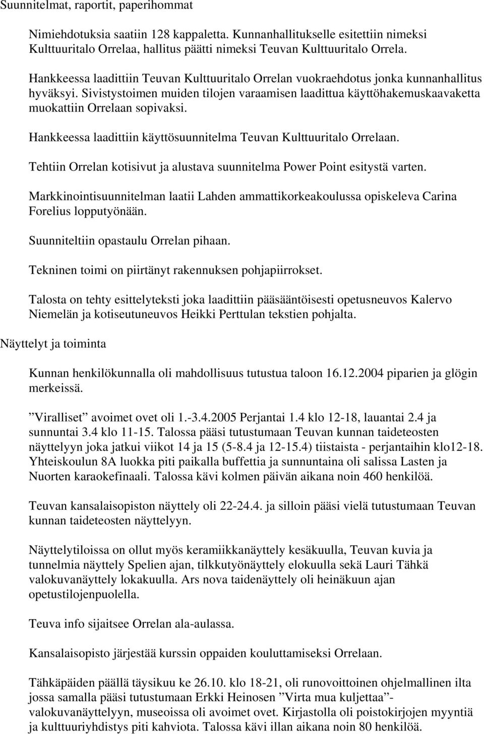 Sivistystoimen muiden tilojen varaamisen laadittua käyttöhakemuskaavaketta muokattiin Orrelaan sopivaksi. Hankkeessa laadittiin käyttösuunnitelma Teuvan Kulttuuritalo Orrelaan.