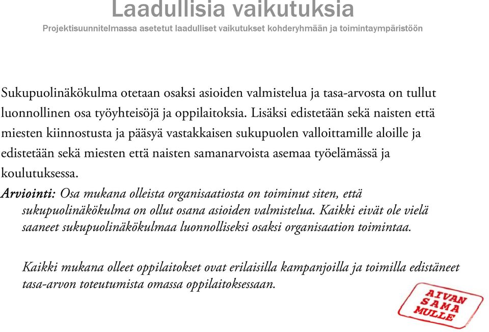 Lisäksi edistetään sekä naisten että miesten kiinnostusta ja pääsyä vastakkaisen sukupuolen valloittamille aloille ja edistetään sekä miesten että naisten samanarvoista asemaa työelämässä ä ä ja