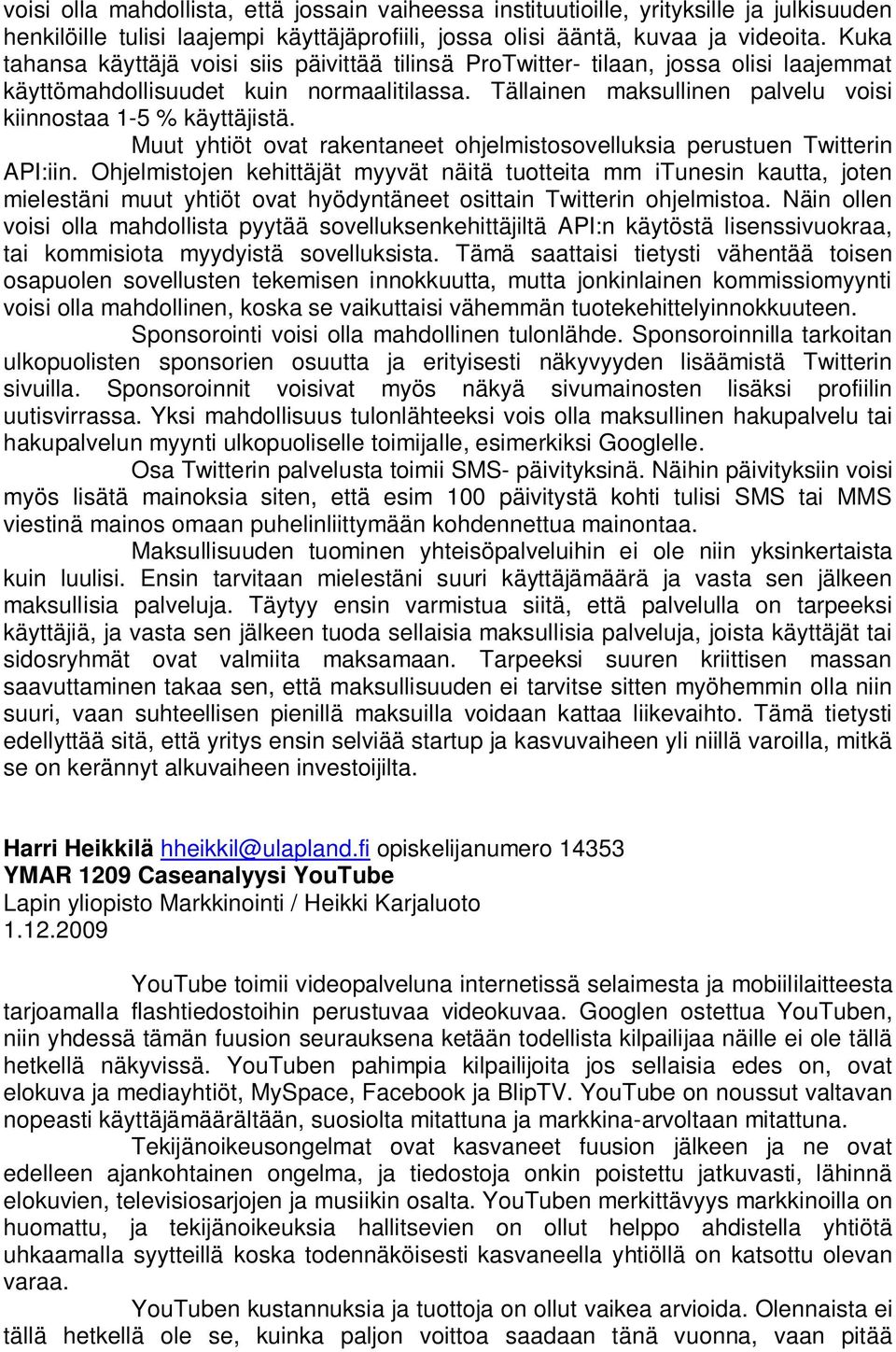 Tällainen maksullinen palvelu voisi kiinnostaa 1-5 % käyttäjistä. Muut yhtiöt ovat rakentaneet ohjelmistosovelluksia perustuen Twitterin API:iin.