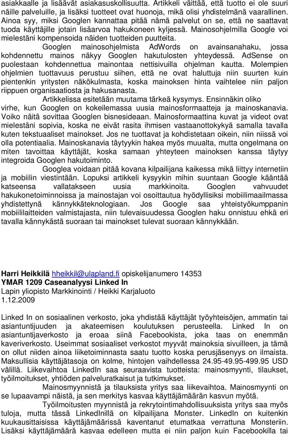 Mainosohjelmilla Google voi mielestäni kompensoida näiden tuotteiden puutteita. Googlen mainosohjelmista AdWords on avainsanahaku, jossa kohdennettu mainos näkyy Googlen hakutulosten yhteydessä.