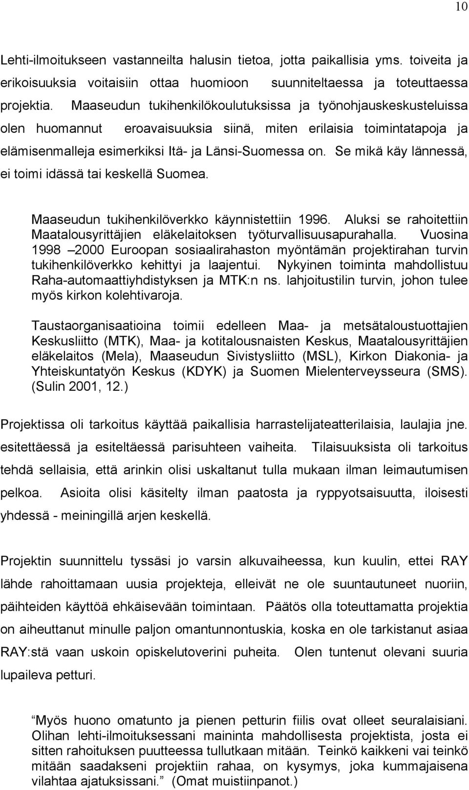 Se mikä käy lännessä, ei toimi idässä tai keskellä Suomea. Maaseudun tukihenkilöverkko käynnistettiin 1996. Aluksi se rahoitettiin Maatalousyrittäjien eläkelaitoksen työturvallisuusapurahalla.