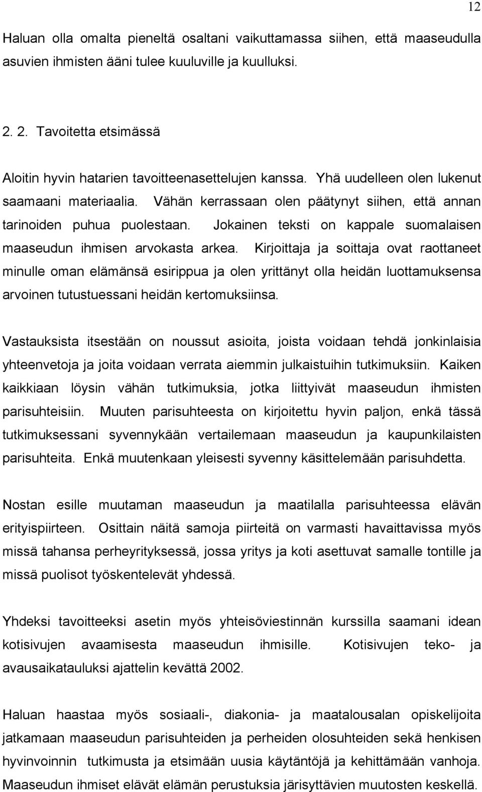 Vähän kerrassaan olen päätynyt siihen, että annan tarinoiden puhua puolestaan. Jokainen teksti on kappale suomalaisen maaseudun ihmisen arvokasta arkea.