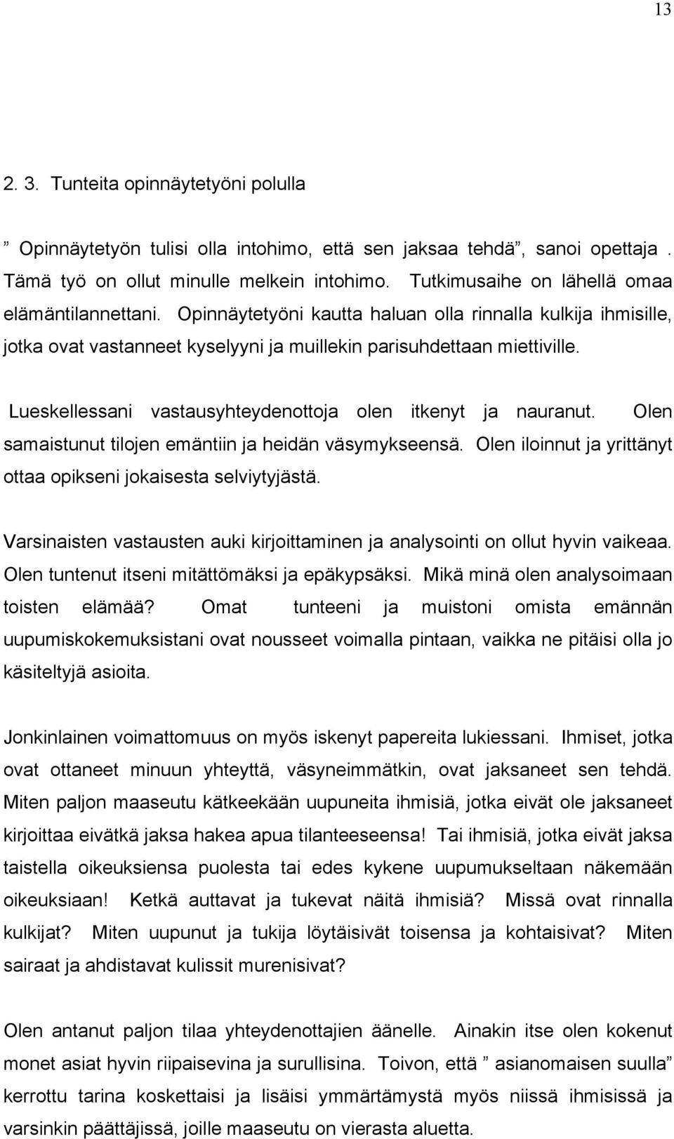 Lueskellessani vastausyhteydenottoja olen itkenyt ja nauranut. Olen samaistunut tilojen emäntiin ja heidän väsymykseensä. Olen iloinnut ja yrittänyt ottaa opikseni jokaisesta selviytyjästä.