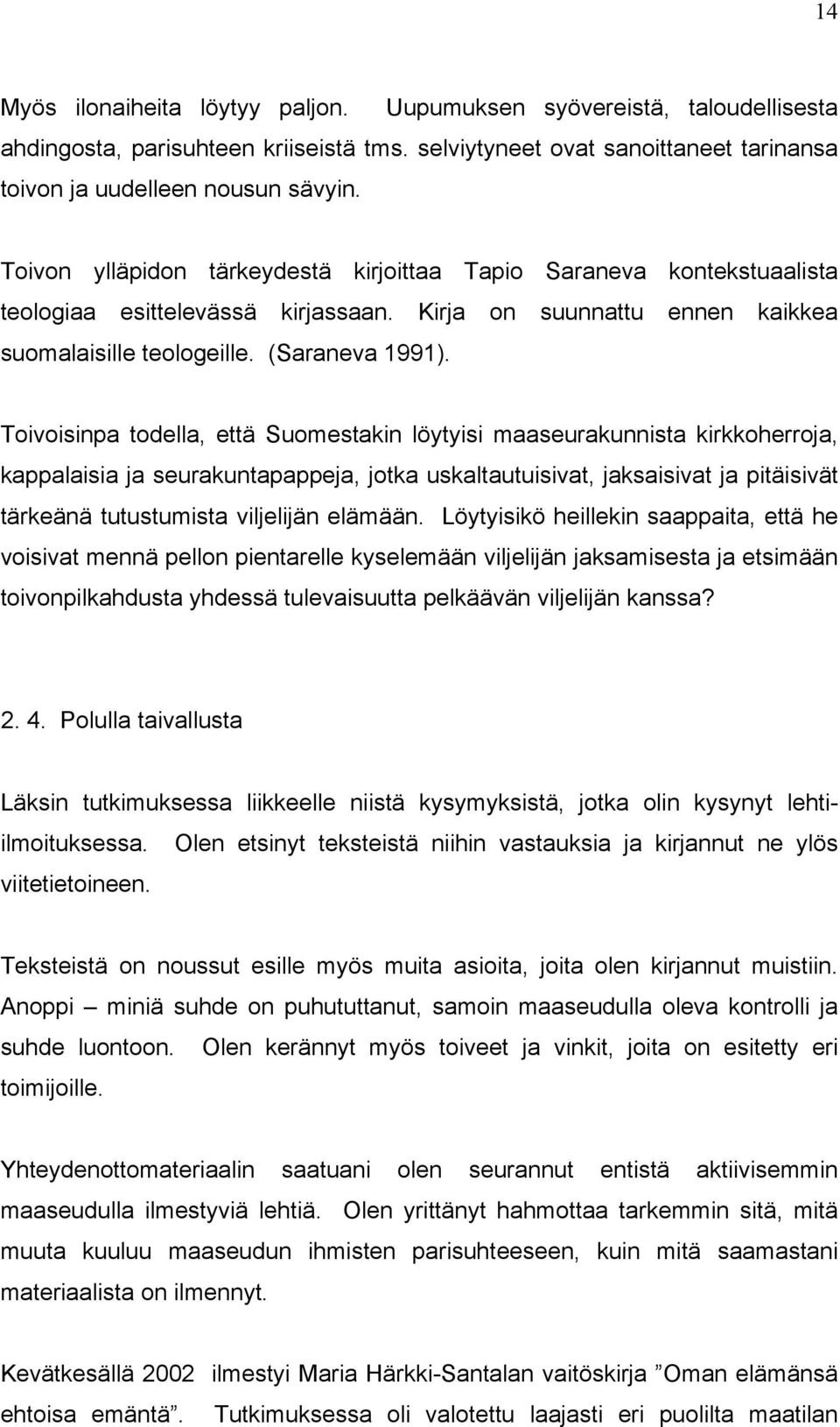 Toivoisinpa todella, että Suomestakin löytyisi maaseurakunnista kirkkoherroja, kappalaisia ja seurakuntapappeja, jotka uskaltautuisivat, jaksaisivat ja pitäisivät tärkeänä tutustumista viljelijän