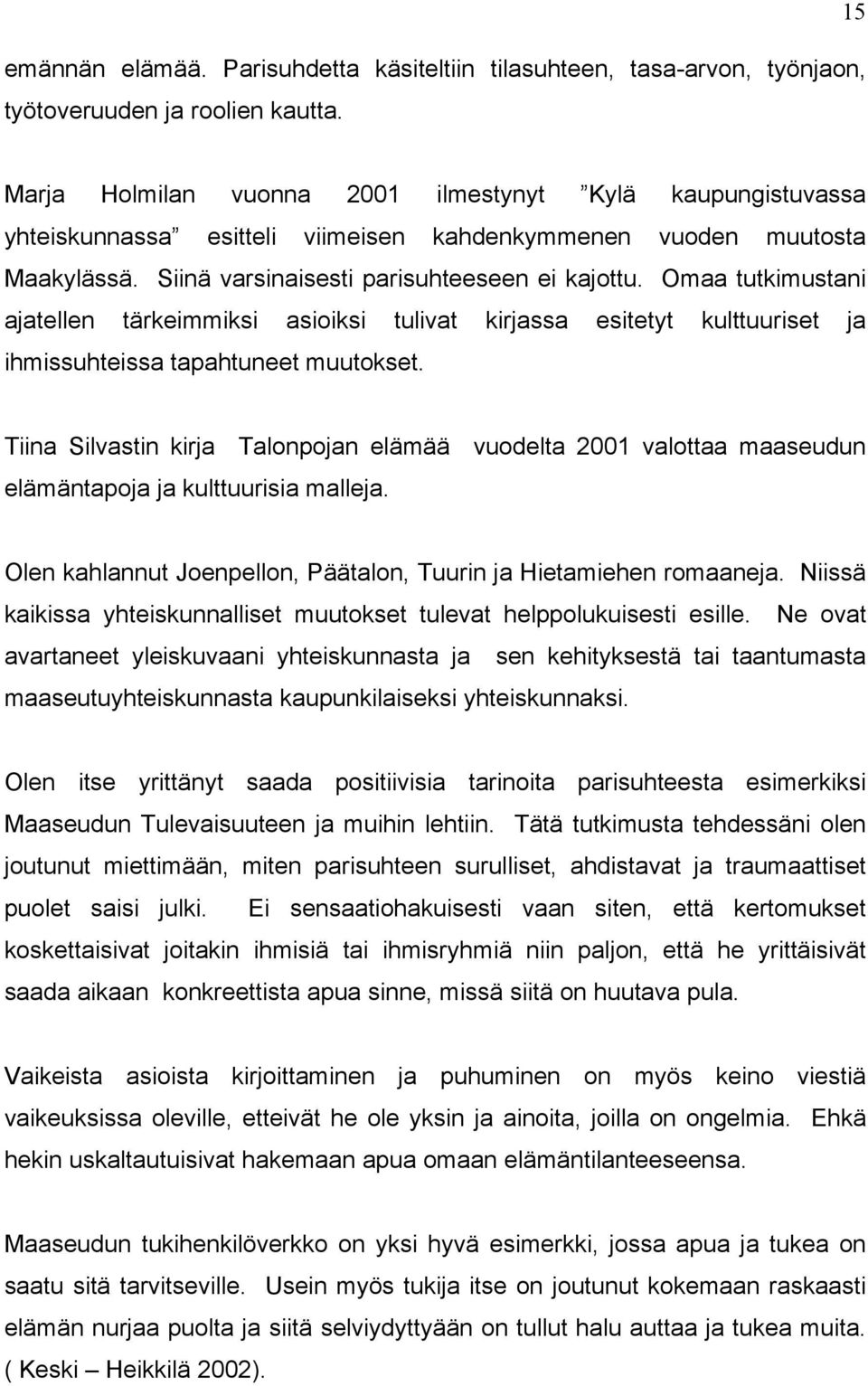 Omaa tutkimustani ajatellen tärkeimmiksi asioiksi tulivat kirjassa esitetyt kulttuuriset ja ihmissuhteissa tapahtuneet muutokset.