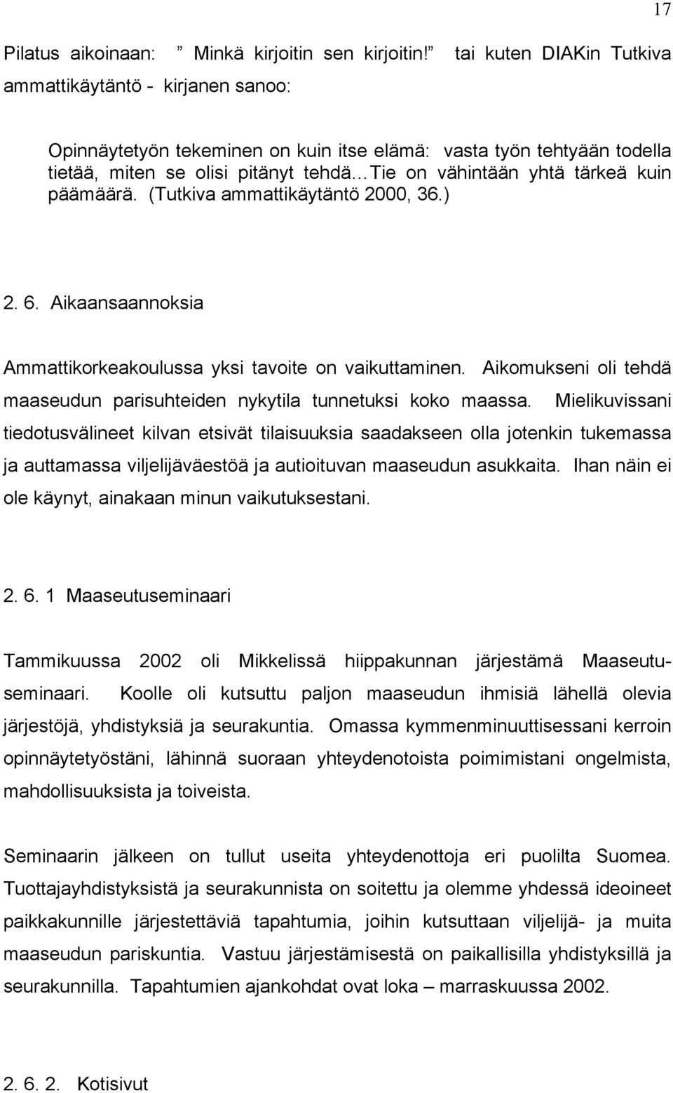 kuin päämäärä. (Tutkiva ammattikäytäntö 2000, 36.) 2. 6. Aikaansaannoksia Ammattikorkeakoulussa yksi tavoite on vaikuttaminen.