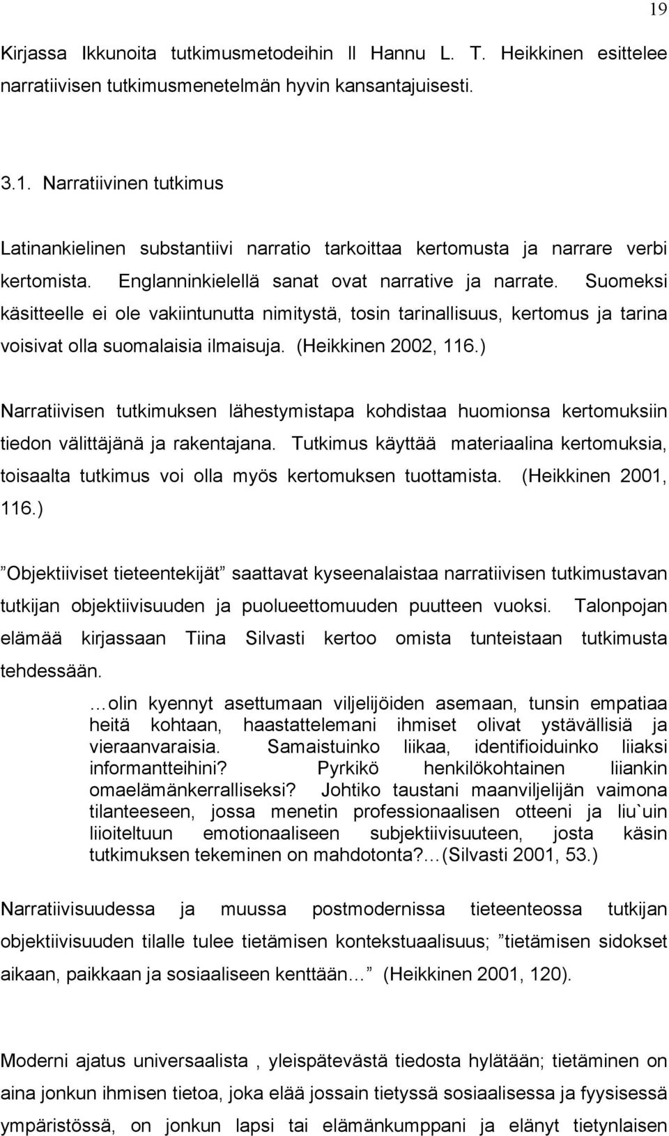 Suomeksi käsitteelle ei ole vakiintunutta nimitystä, tosin tarinallisuus, kertomus ja tarina voisivat olla suomalaisia ilmaisuja. (Heikkinen 2002, 116.