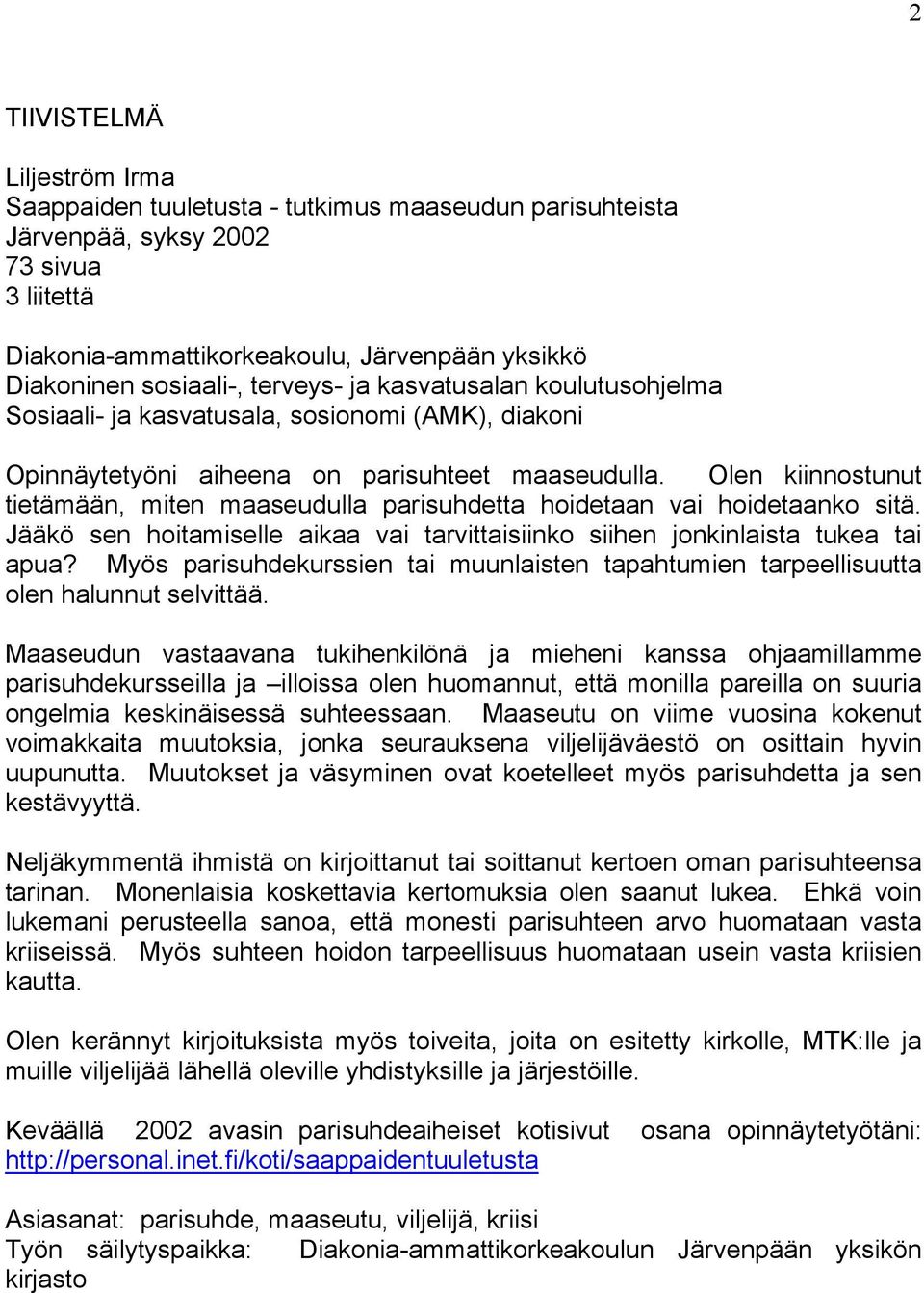 Olen kiinnostunut tietämään, miten maaseudulla parisuhdetta hoidetaan vai hoidetaanko sitä. Jääkö sen hoitamiselle aikaa vai tarvittaisiinko siihen jonkinlaista tukea tai apua?