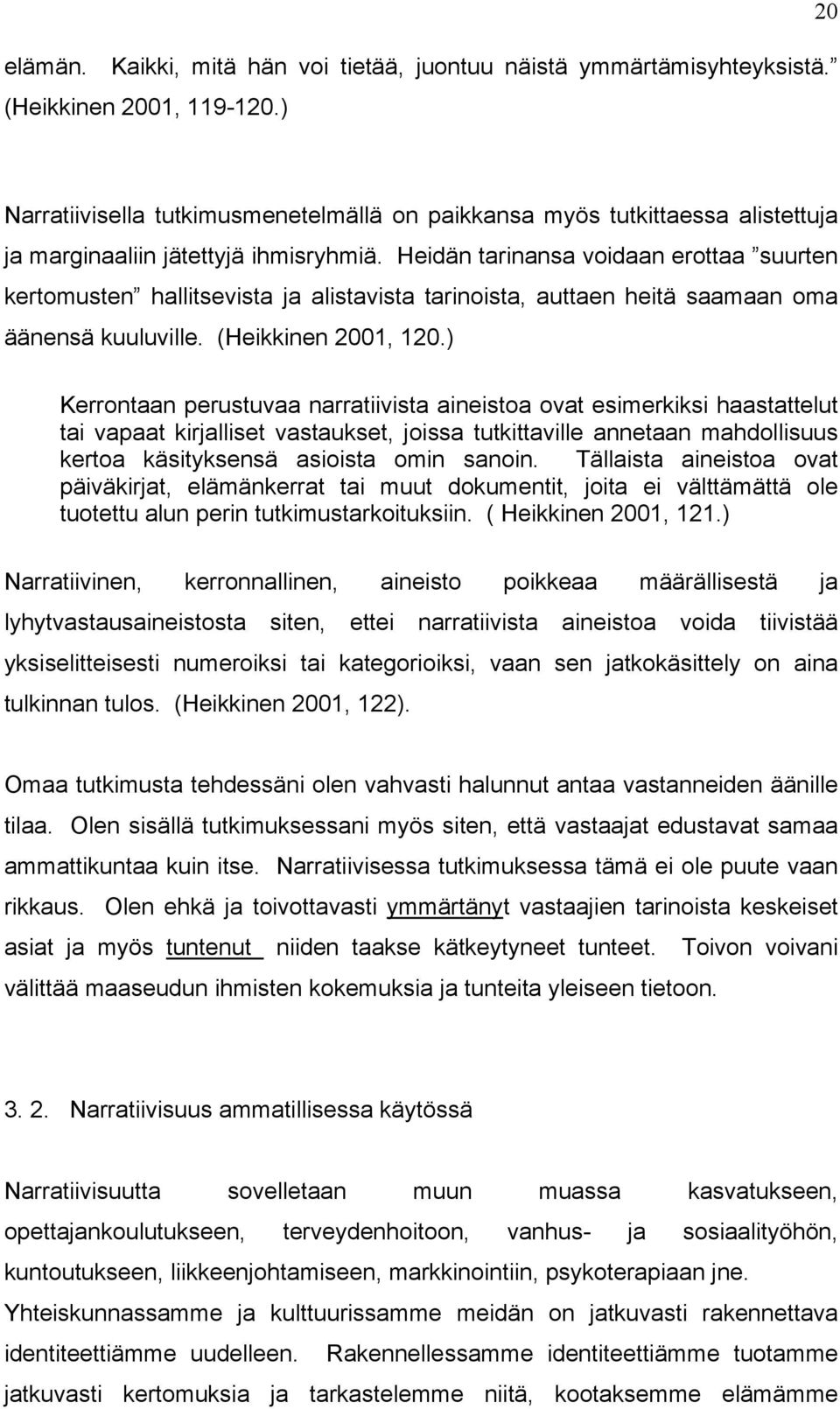 Heidän tarinansa voidaan erottaa suurten kertomusten hallitsevista ja alistavista tarinoista, auttaen heitä saamaan oma äänensä kuuluville. (Heikkinen 2001, 120.