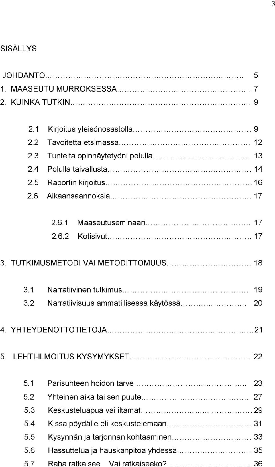 1 Narratiivinen tutkimus. 19 3.2 Narratiivisuus ammatillisessa käytössä.. 20 4. YHTEYDENOTTOTIETOJA 21 5. LEHTI-ILMOITUS KYSYMYKSET.. 22 5.1 Parisuhteen hoidon tarve.. 23 5.