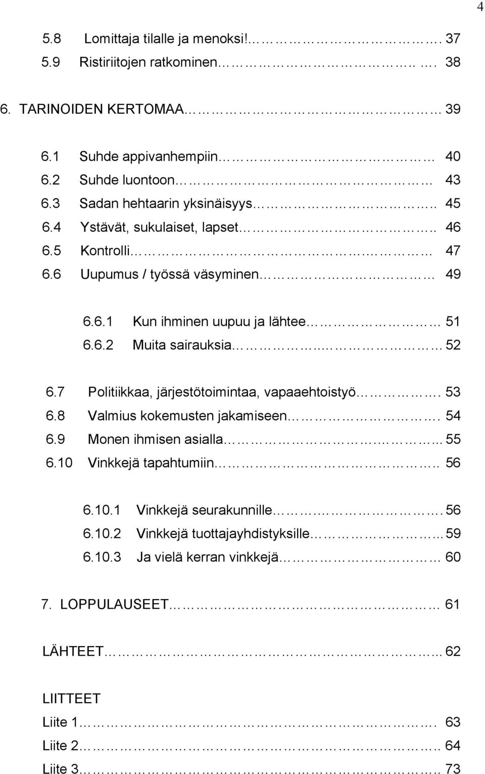 . 52 6.7 Politiikkaa, järjestötoimintaa, vapaaehtoistyö. 53 6.8 Valmius kokemusten jakamiseen. 54 6.9 Monen ihmisen asialla.... 55 6.10 Vinkkejä tapahtumiin.. 56 6.10.1 Vinkkejä seurakunnille.