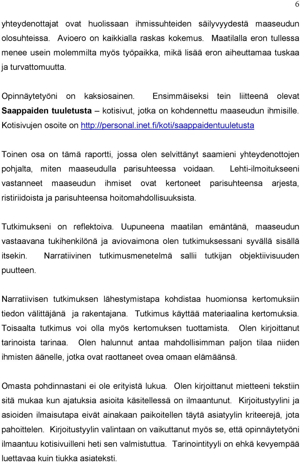 Ensimmäiseksi tein liitteenä olevat Saappaiden tuuletusta kotisivut, jotka on kohdennettu maaseudun ihmisille. Kotisivujen osoite on http://personal.inet.