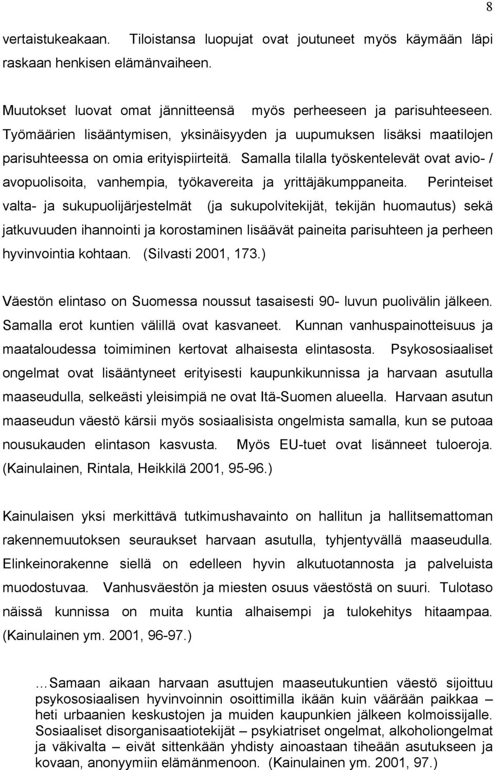 Samalla tilalla työskentelevät ovat avio- / avopuolisoita, vanhempia, työkavereita ja yrittäjäkumppaneita.