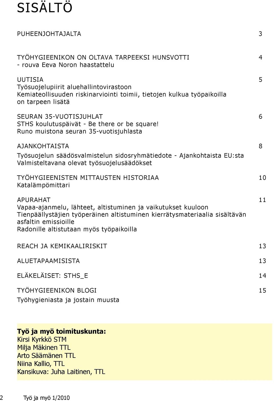 Runo muistona seuran 35-vuotisjuhlasta Ajankohtaista 8 Työsuojelun säädösvalmistelun sidosryhmätiedote - Ajankohtaista EU:sta Valmisteltavana olevat työsuojelusäädökset Työhygieenisten mittausten