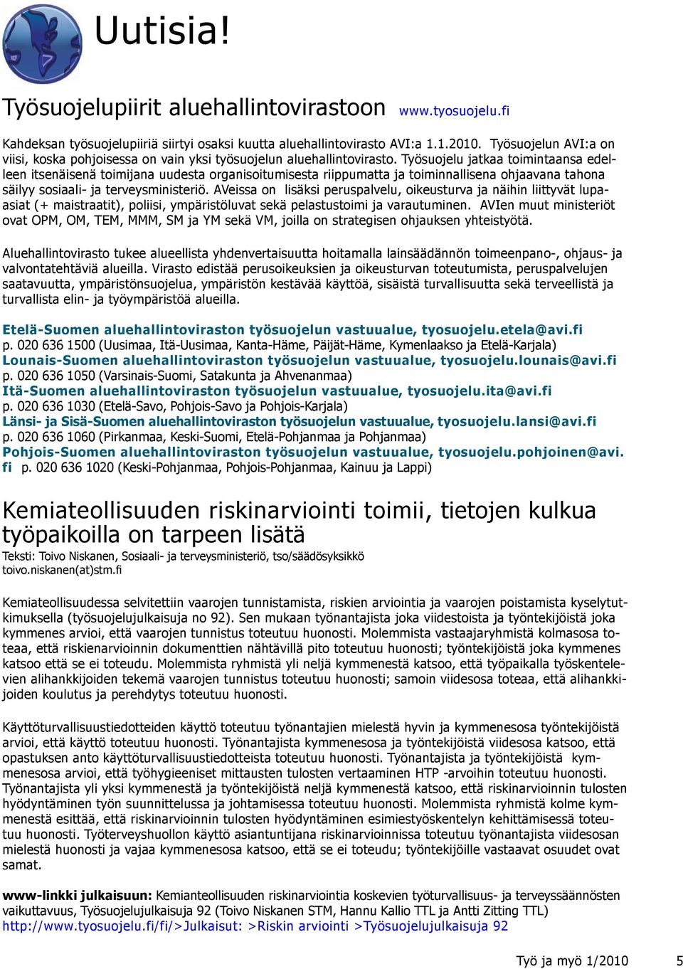 Työsuojelu jatkaa toimintaansa edelleen itsenäisenä toimijana uudesta organisoitumisesta riippumatta ja toiminnallisena ohjaavana tahona säilyy sosiaali- ja terveysministeriö.