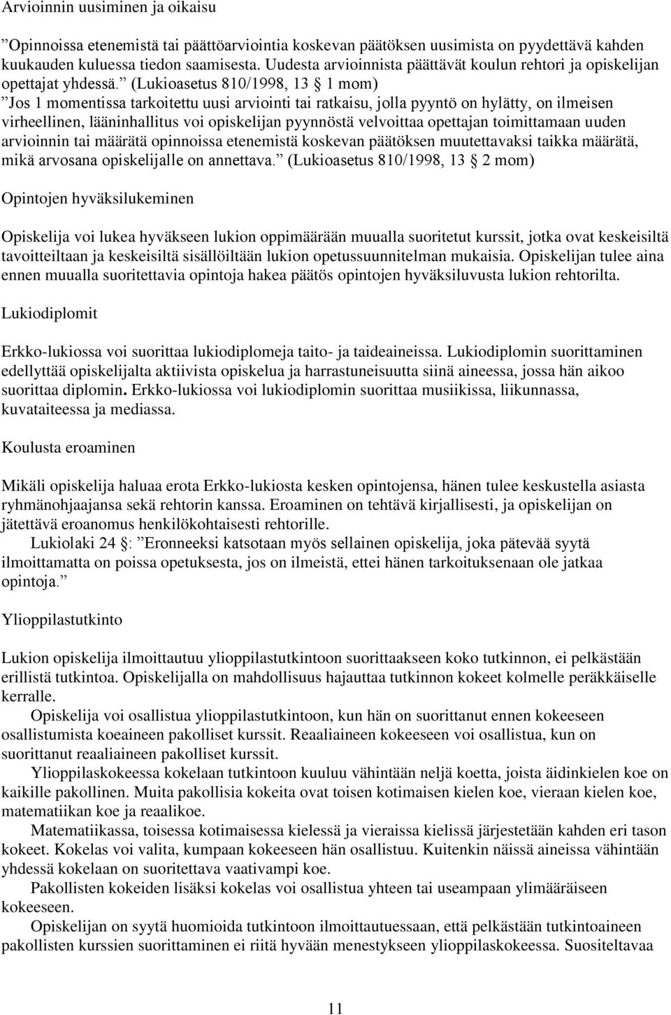 (Lukioasetus 810/1998, 13 1 mom) Jos 1 momentissa tarkoitettu uusi arviointi tai ratkaisu, jolla pyyntö on hylätty, on ilmeisen virheellinen, lääninhallitus voi opiskelijan pyynnöstä velvoittaa