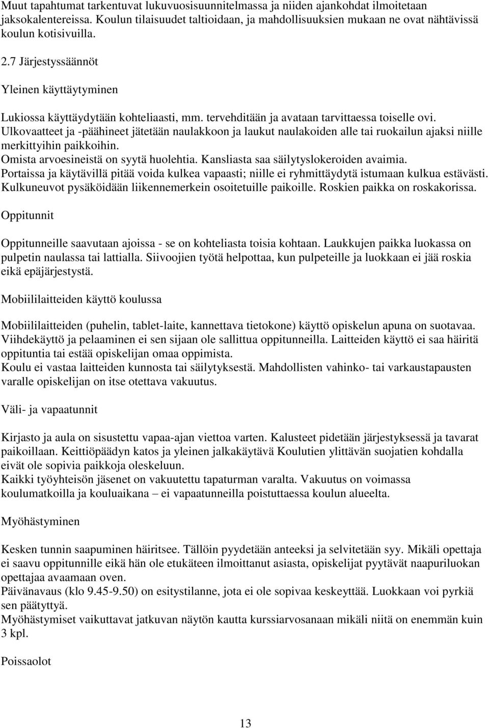 tervehditään ja avataan tarvittaessa toiselle ovi. Ulkovaatteet ja -päähineet jätetään naulakkoon ja laukut naulakoiden alle tai ruokailun ajaksi niille merkittyihin paikkoihin.