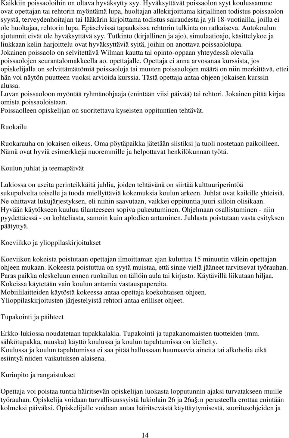 todistus sairaudesta ja yli 18-vuotiailla, joilla ei ole huoltajaa, rehtorin lupa. Epäselvissä tapauksissa rehtorin tulkinta on ratkaiseva. Autokoulun ajotunnit eivät ole hyväksyttävä syy.