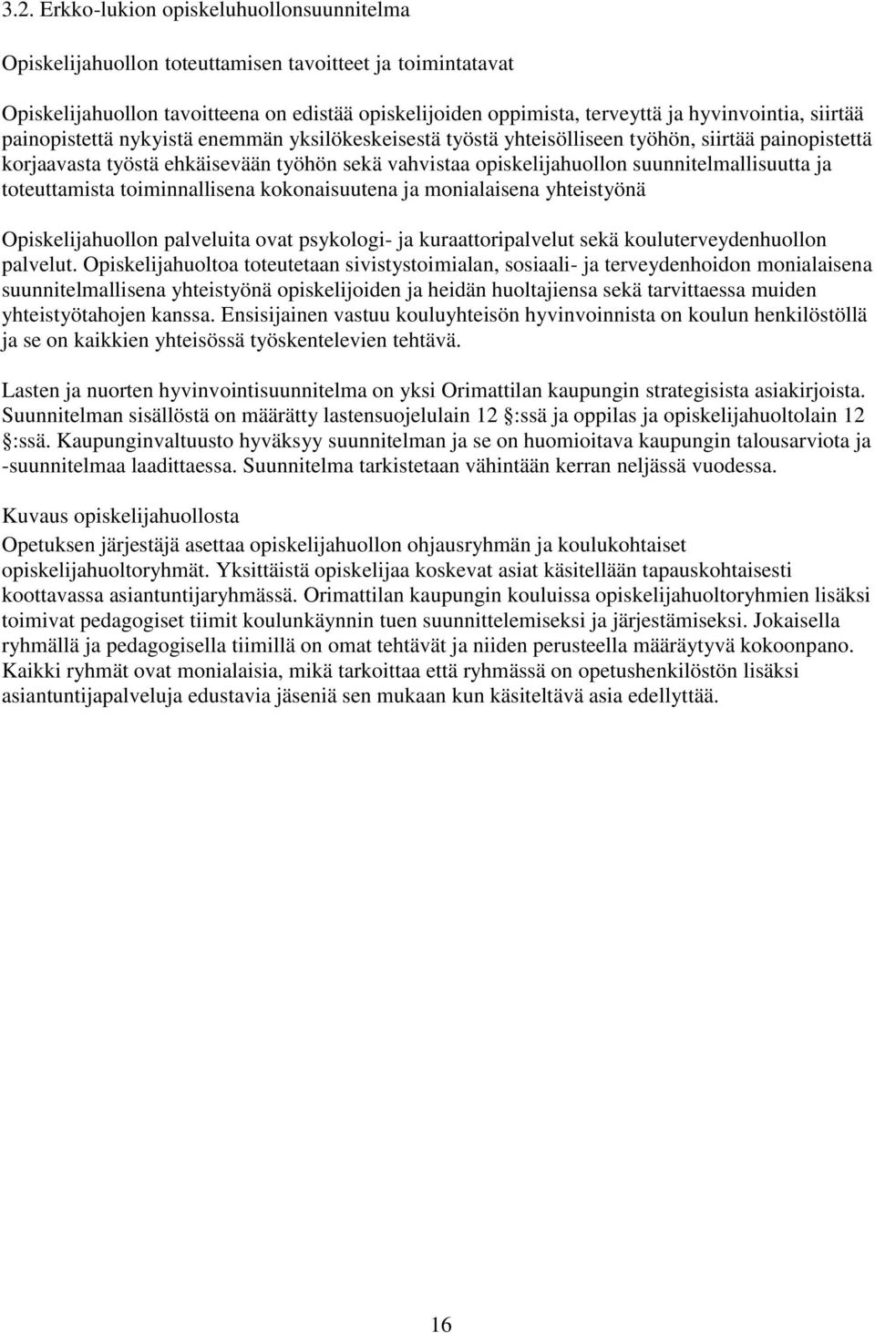 suunnitelmallisuutta ja toteuttamista toiminnallisena kokonaisuutena ja monialaisena yhteistyönä Opiskelijahuollon palveluita ovat psykologi- ja kuraattoripalvelut sekä kouluterveydenhuollon palvelut.