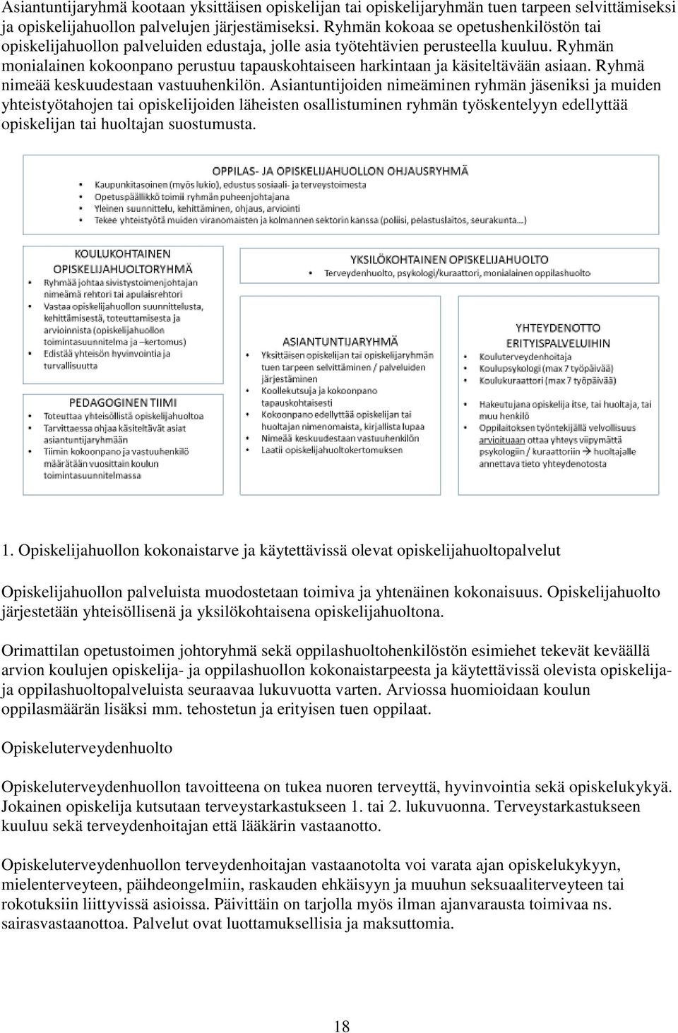 Ryhmän monialainen kokoonpano perustuu tapauskohtaiseen harkintaan ja käsiteltävään asiaan. Ryhmä nimeää keskuudestaan vastuuhenkilön.