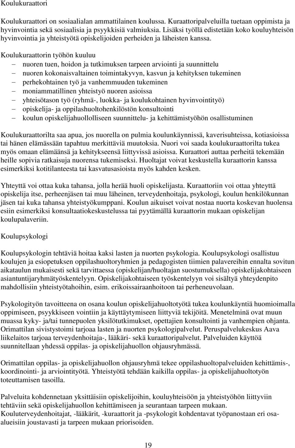 Koulukuraattorin työhön kuuluu nuoren tuen, hoidon ja tutkimuksen tarpeen arviointi ja suunnittelu nuoren kokonaisvaltainen toimintakyvyn, kasvun ja kehityksen tukeminen perhekohtainen työ ja