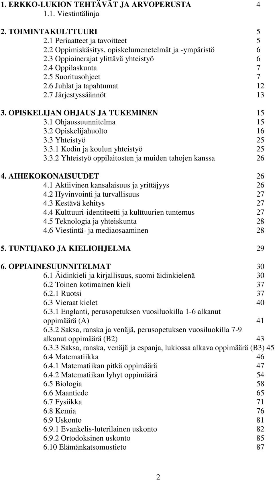 2 Opiskelijahuolto 16 3.3 Yhteistyö 25 3.3.1 Kodin ja koulun yhteistyö 25 3.3.2 Yhteistyö oppilaitosten ja muiden tahojen kanssa 26 4. AIHEKOKONAISUUDET 26 4.