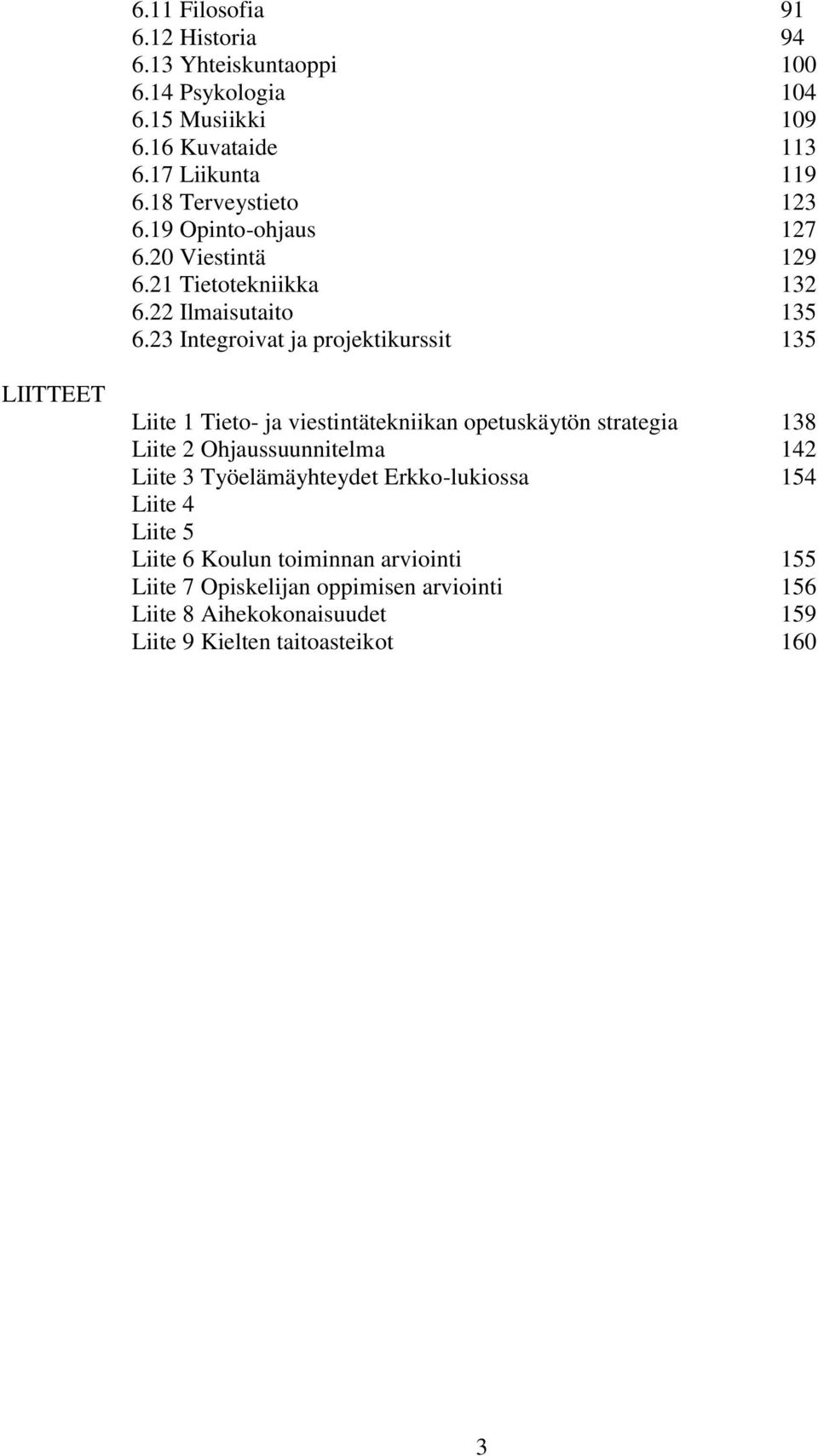 23 Integroivat ja projektikurssit 135 LIITTEET Liite 1 Tieto- ja viestintätekniikan opetuskäytön strategia 138 Liite 2 Ohjaussuunnitelma 142 Liite 3