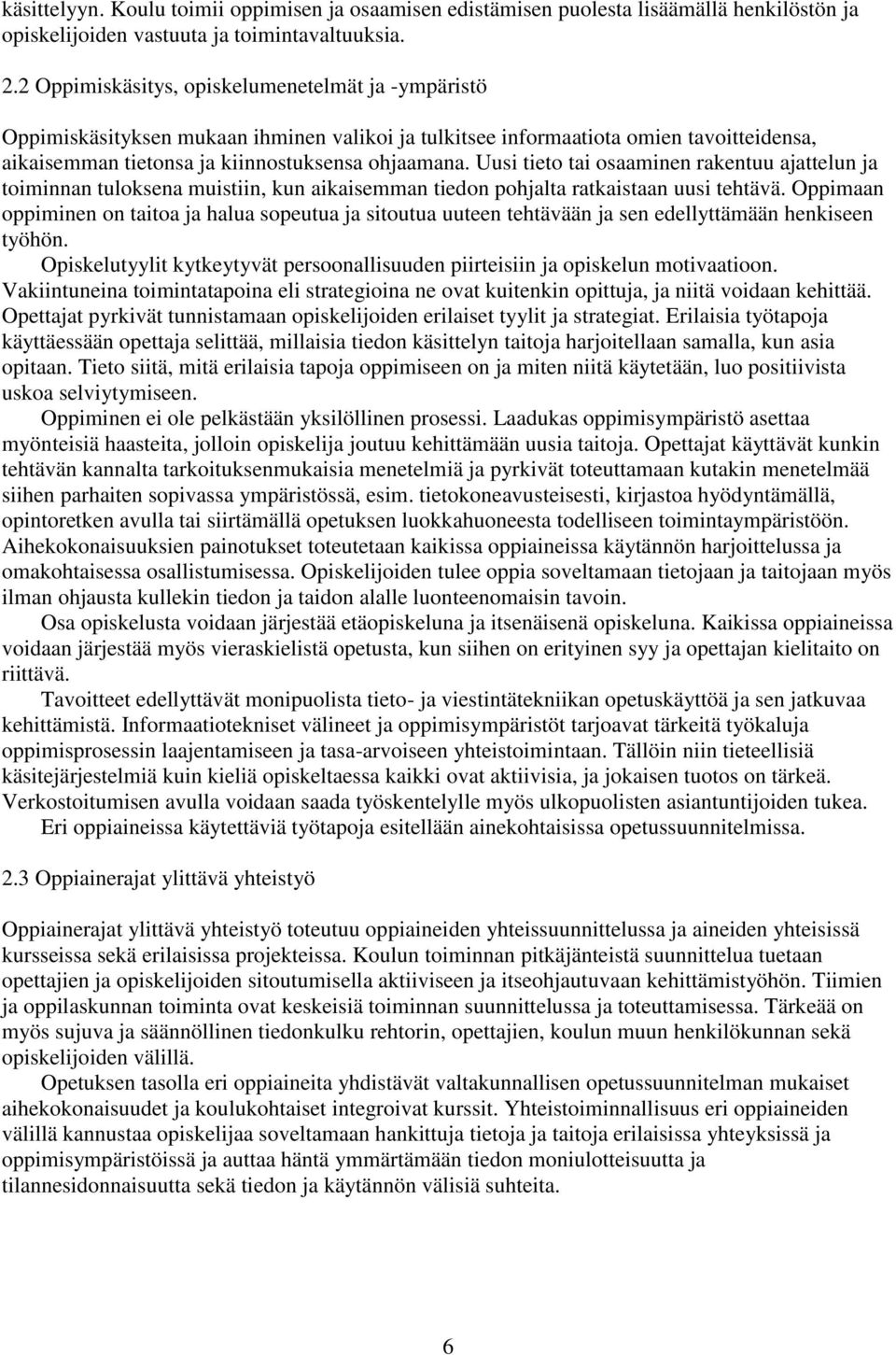 Uusi tieto tai osaaminen rakentuu ajattelun ja toiminnan tuloksena muistiin, kun aikaisemman tiedon pohjalta ratkaistaan uusi tehtävä.