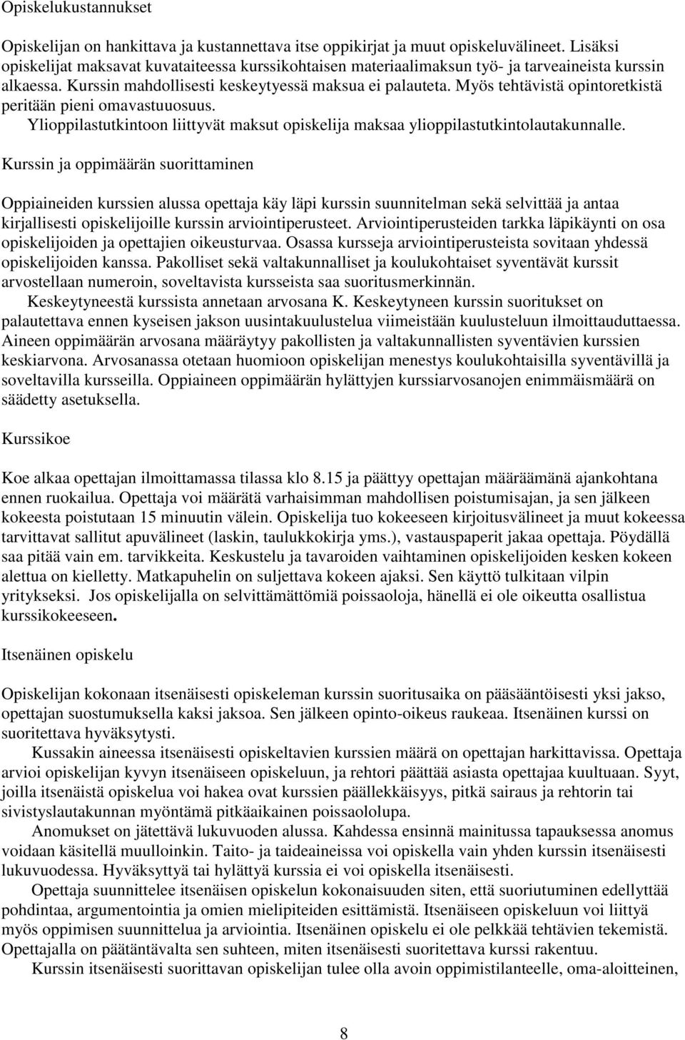 Myös tehtävistä opintoretkistä peritään pieni omavastuuosuus. Ylioppilastutkintoon liittyvät maksut opiskelija maksaa ylioppilastutkintolautakunnalle.